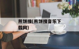 煎饼搜(煎饼搜音乐下载网)