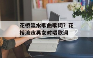 花桥流水歌曲歌词？花桥流水男女对唱歌词