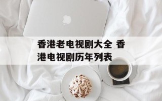 香港老电视剧大全 香港电视剧历年列表