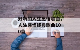 好听的人生感悟歌曲，人生感悟经典歌曲100首