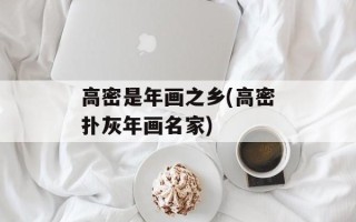 高密是年画之乡(高密扑灰年画名家)