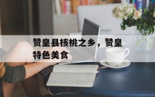 赞皇县核桃之乡，赞皇特色美食