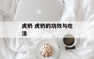 虎奶 虎奶的功效与吃法