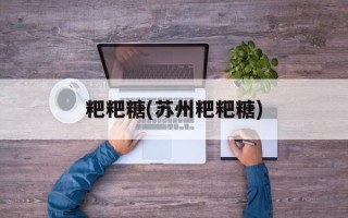 粑粑糖(苏州粑粑糖)