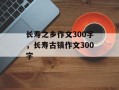 长寿之乡作文300字，长寿古镇作文300字