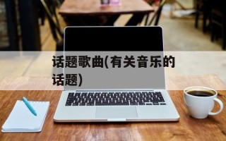 话题歌曲(有关音乐的话题)