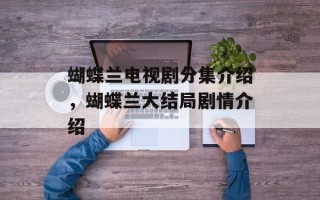 蝴蝶兰电视剧分集介绍，蝴蝶兰大结局剧情介绍