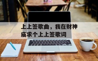 上上签歌曲，我在财神庙求个上上签歌词