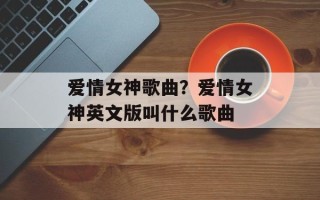 爱情女神歌曲？爱情女神英文版叫什么歌曲