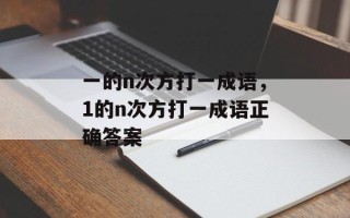 一的n次方打一成语，1的n次方打一成语正确答案