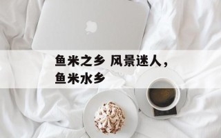 鱼米之乡 风景迷人，鱼米水乡