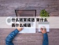 什么纸背成语 背什么而什么成语