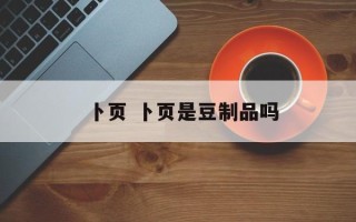 卜页 卜页是豆制品吗