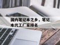 国内笔记本之乡，笔记本代工厂家排名