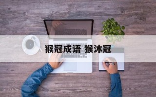 猴冠成语 猴沐冠