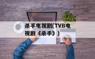 杀手电视剧(TVB电视剧《杀手》)