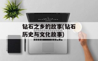 钻石之乡的故事(钻石历史与文化故事)