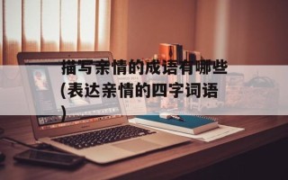 描写亲情的成语有哪些(表达亲情的四字词语)