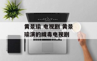 黄景瑜 电视剧 黄景瑜演的缉毒电视剧