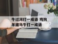 牛过河打一成语 鸡狗羊猪马牛打一成语