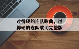 过得硬的连队歌曲，过得硬的连队歌词完整版