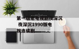 第一版老电视剧夜深沉 夜深沉1990版电视连续剧