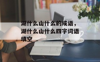 湖什么山什么的成语，湖什么山什么四字词语填空