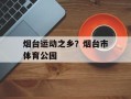 烟台运动之乡？烟台市体育公园
