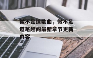 微不足道歌曲，微不足道笔趣阁最新章节更新内容