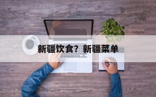 新疆饮食？新疆菜单