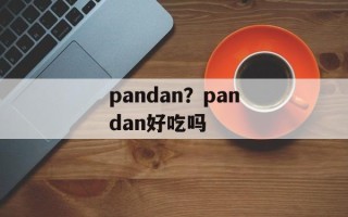 pandan？pandan好吃吗
