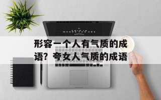 形容一个人有气质的成语？夸女人气质的成语