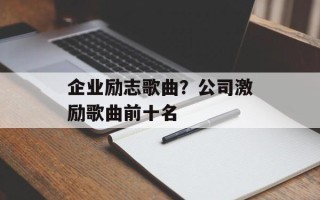 企业励志歌曲？公司激励歌曲前十名