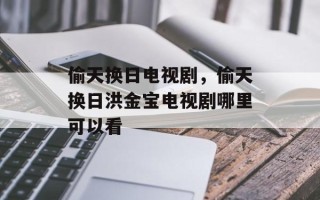 偷天换日电视剧，偷天换日洪金宝电视剧哪里可以看
