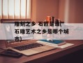 雕刻之乡 石匠是谁(石雕艺术之乡是哪个城市)