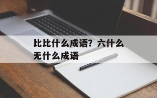 比比什么成语？六什么无什么成语