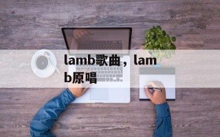 lamb歌曲，lamb原唱
