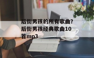 后街男孩的所有歌曲？后街男孩经典歌曲10首mp3