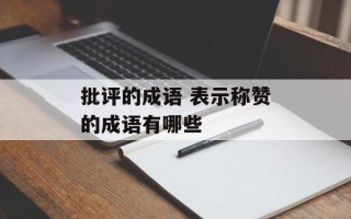 批评的成语 表示称赞的成语有哪些