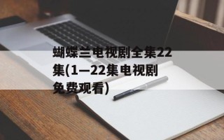 蝴蝶兰电视剧全集22集(1—22集电视剧免费观看)