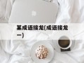 某成语接龙(成语接龙一)
