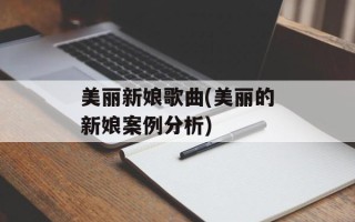 美丽新娘歌曲(美丽的新娘案例分析)