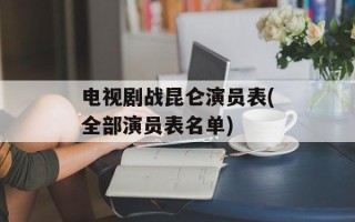 电视剧战昆仑演员表(全部演员表名单)