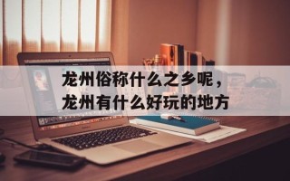 龙州俗称什么之乡呢，龙州有什么好玩的地方