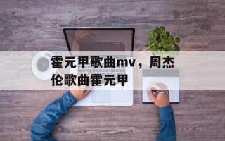 霍元甲歌曲mv，周杰伦歌曲霍元甲