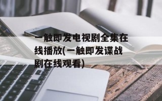 一触即发电视剧全集在线播放(一触即发谍战剧在线观看)