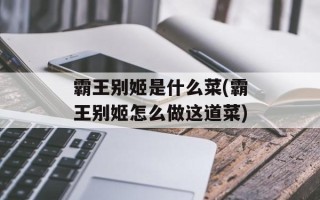 霸王别姬是什么菜(霸王别姬怎么做这道菜)