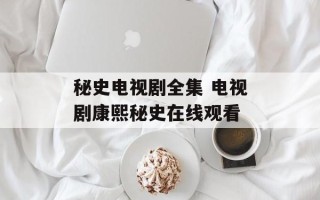 秘史电视剧全集 电视剧康熙秘史在线观看
