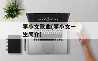 李小文歌曲(李小文一生简介)