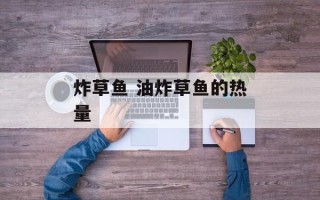 炸草鱼 油炸草鱼的热量